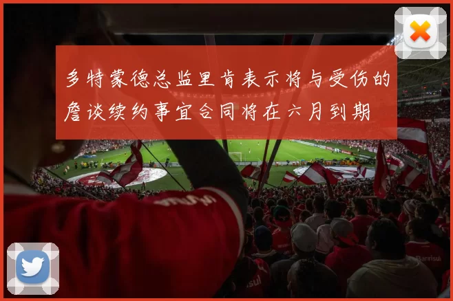 多特蒙德总监里肯表示将与受伤的詹谈续约事宜合同将在六月到期