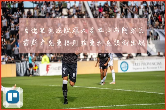 马德里竞技欧冠大名单公布阿尔瓦雷斯卢克曼格列兹曼科克领衔出战